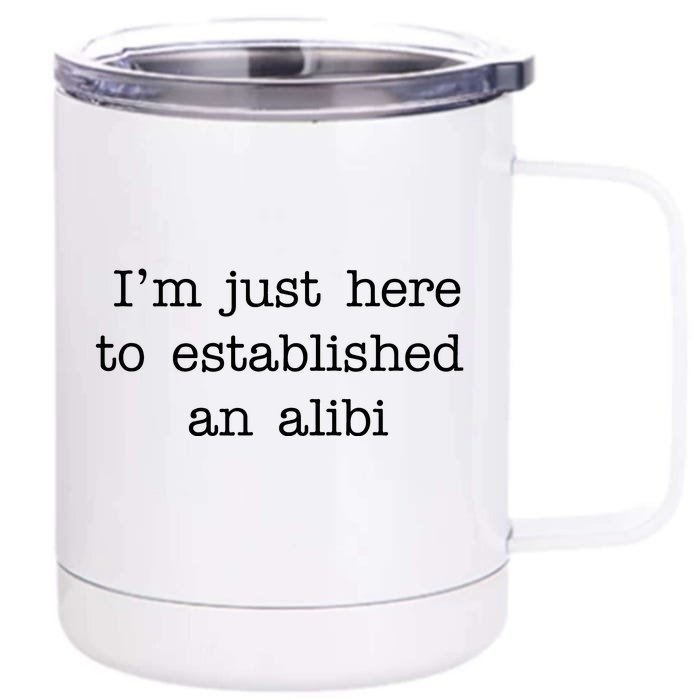 I'm Just Here To Established An Alibi Front & Back 12oz Stainless Steel Tumbler Cup