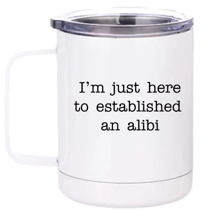 I'm Just Here To Established An Alibi Front & Back 12oz Stainless Steel Tumbler Cup