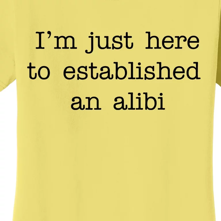 I'm Just Here To Established An Alibi Women's T-Shirt