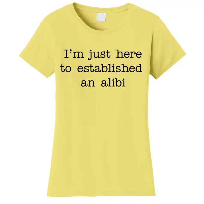 I'm Just Here To Established An Alibi Women's T-Shirt