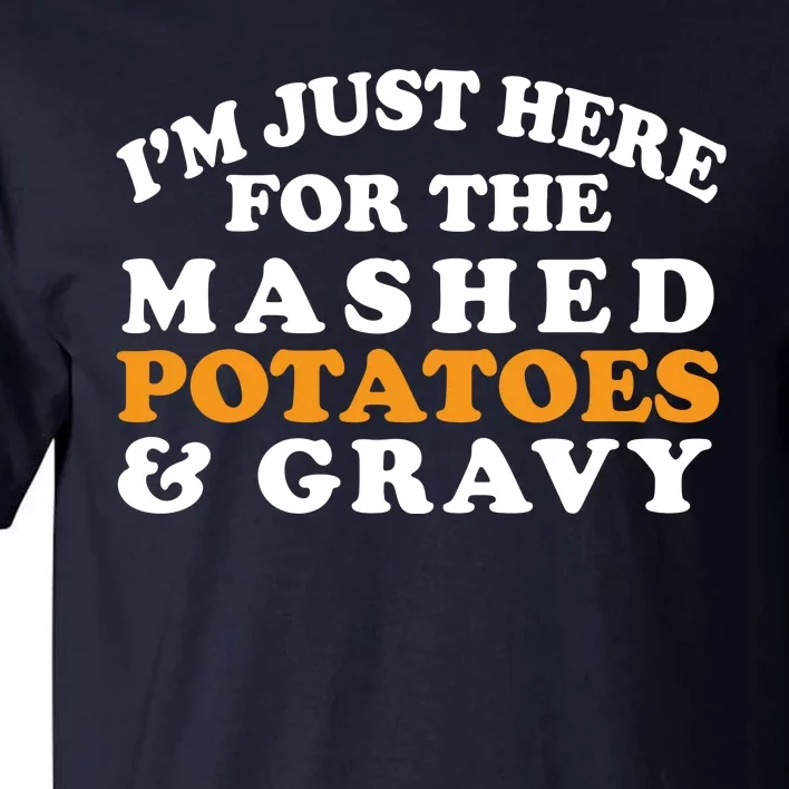 I'm Just Here For The Mashed Potatoes And Gravy Tall T-Shirt