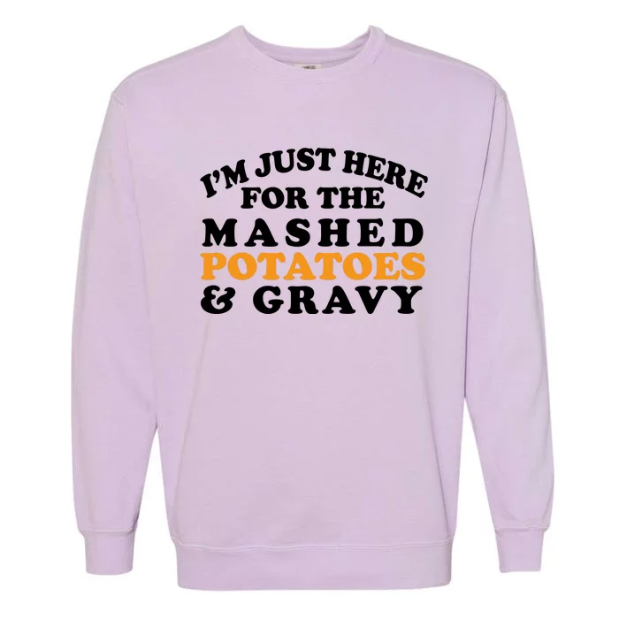 I'm Just Here For The Mashed Potatoes And Gravy Garment-Dyed Sweatshirt