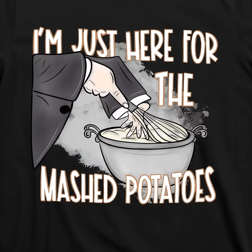 IM Just Here For The Mashed Potatoes T-Shirt