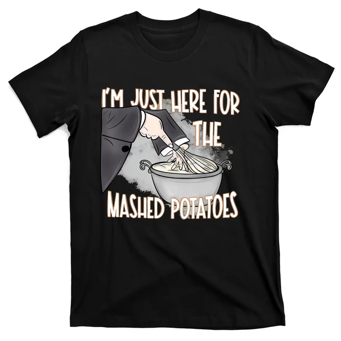 IM Just Here For The Mashed Potatoes T-Shirt