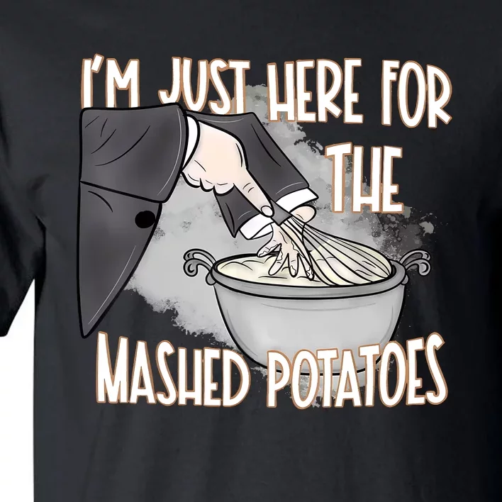 IM Just Here For The Mashed Potatoes Tall T-Shirt