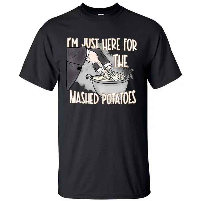 IM Just Here For The Mashed Potatoes Tall T-Shirt