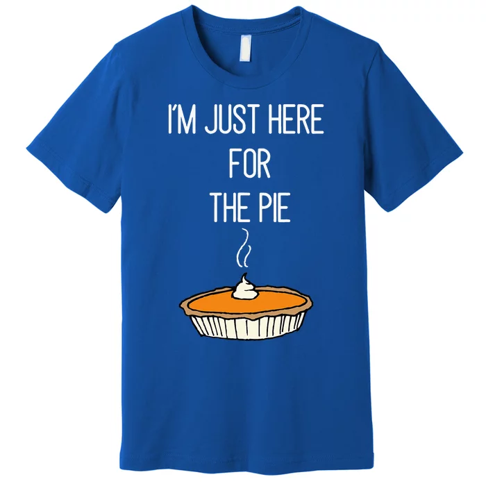 IM Just Here For The Pie Thanksgiving Food Joke Premium T-Shirt