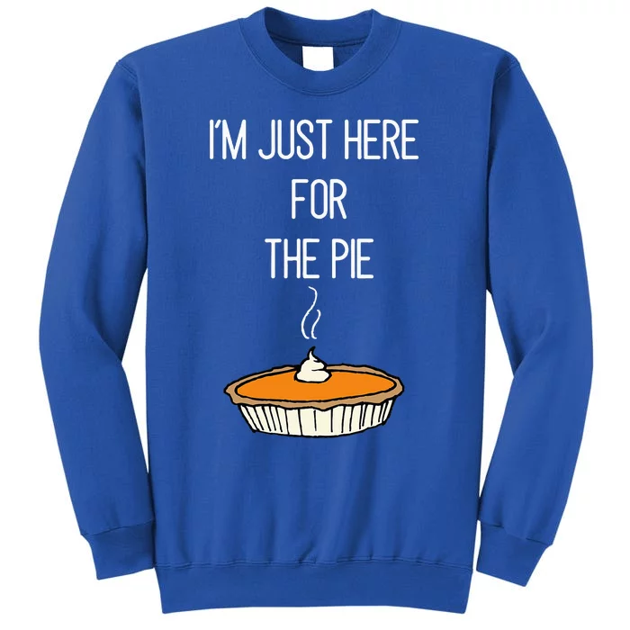 IM Just Here For The Pie Thanksgiving Food Joke Tall Sweatshirt