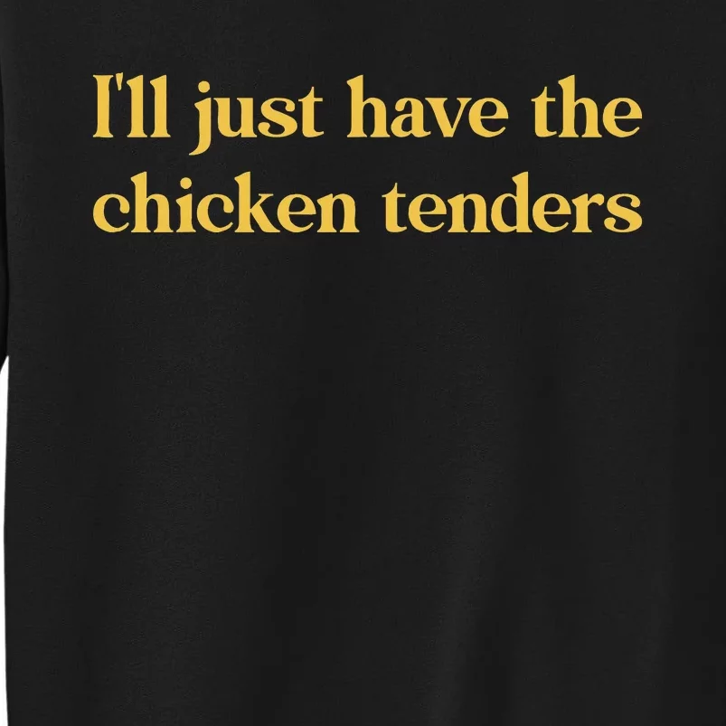 ILl Just Have The Chicken Tenders Tall Sweatshirt