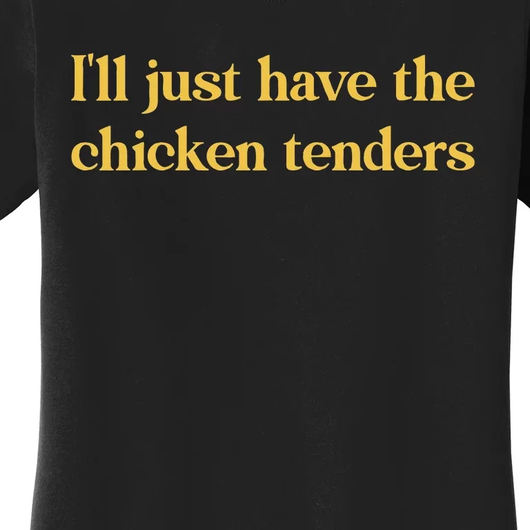 ILl Just Have The Chicken Tenders Women's T-Shirt