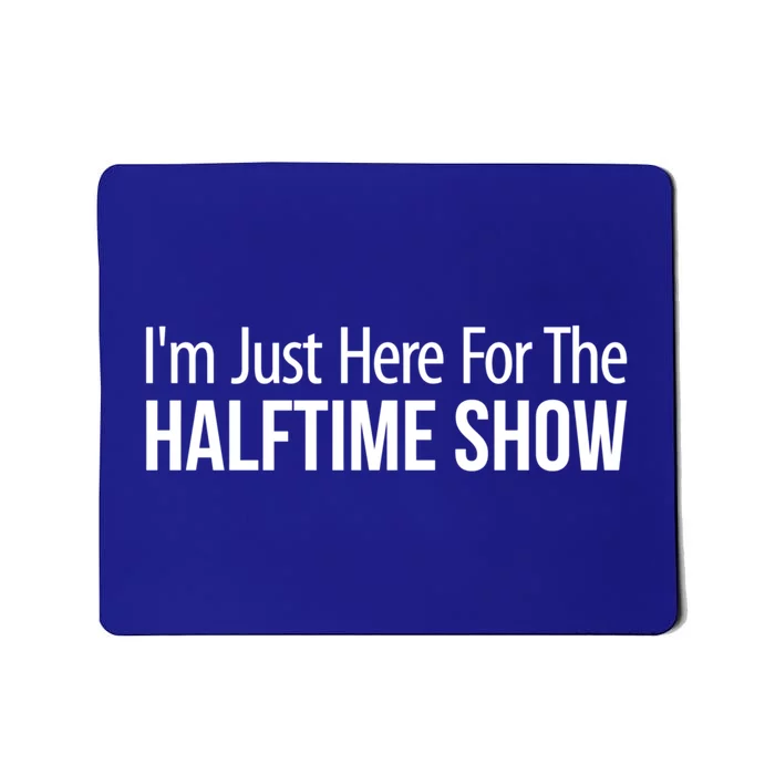 Im Just Here For The Halftime Show Cool Gift Mousepad