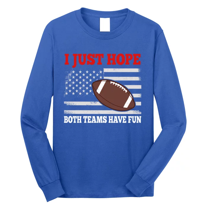 I Just Hope Both Teams Have Fun Funny Football Gift Long Sleeve Shirt