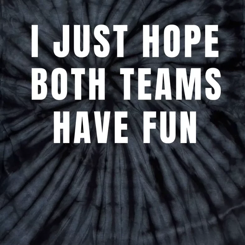 I Just Hope Both Teams Have Fun Tie-Dye T-Shirt