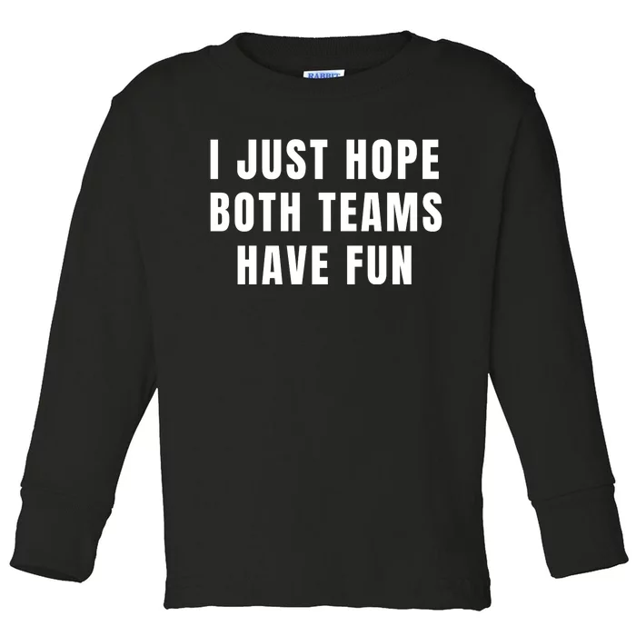 I Just Hope Both Teams Have Fun Toddler Long Sleeve Shirt