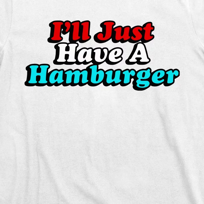 I’Ll Just Have A Hamburger T-Shirt