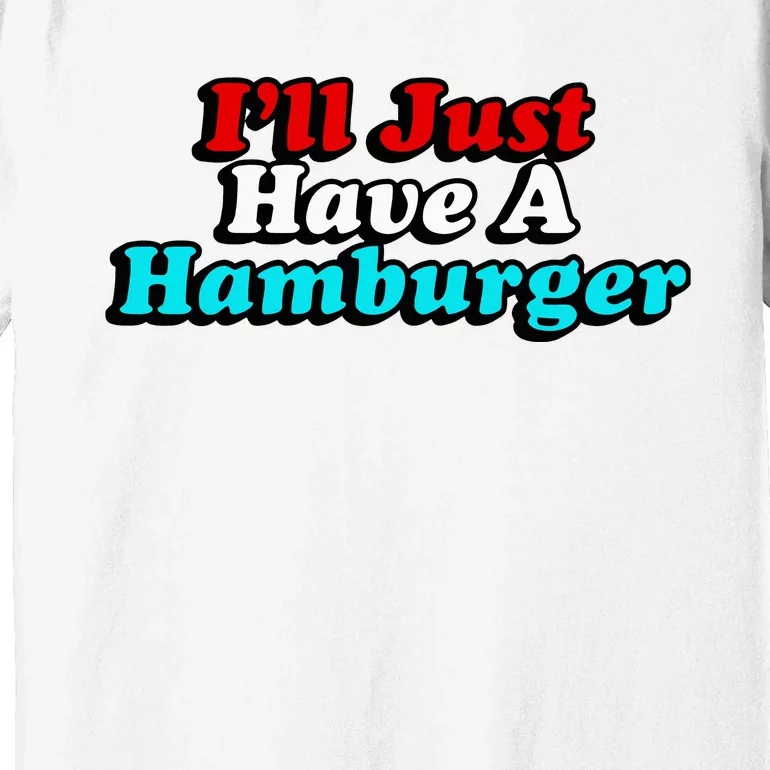 I’Ll Just Have A Hamburger Premium T-Shirt