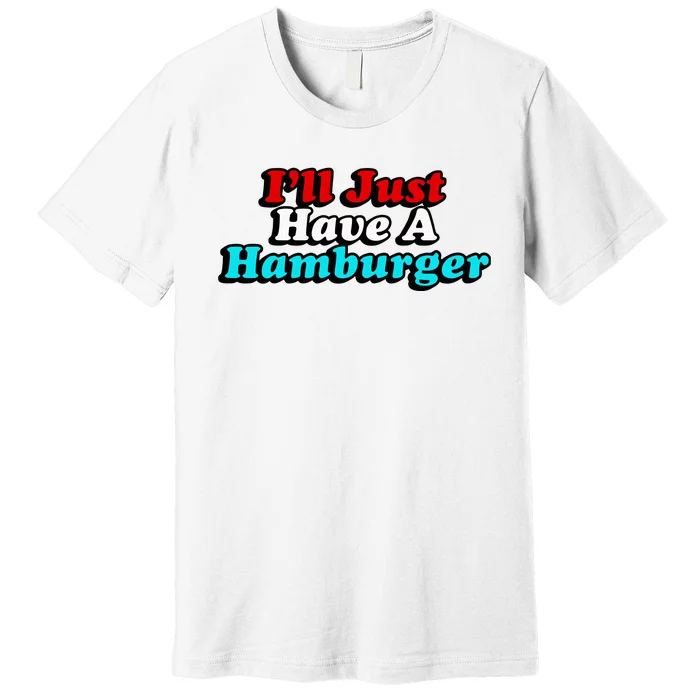 I’Ll Just Have A Hamburger Premium T-Shirt