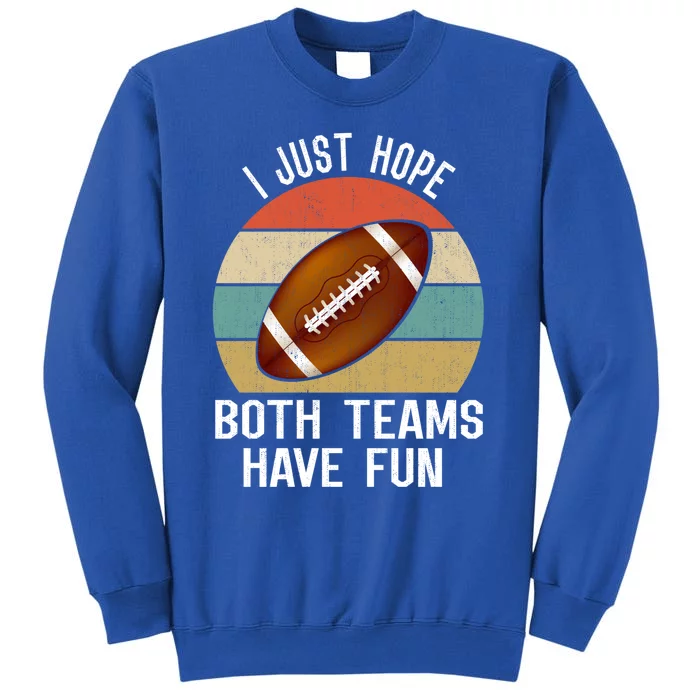 I Just Hope Both Teams Have Fun Funny Football Great Gift Tall Sweatshirt