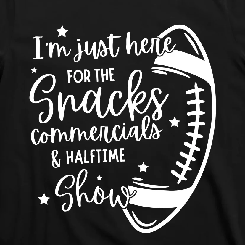 Im Just Here For Snacks Commercials & Halftime Show Funny Football T-Shirt