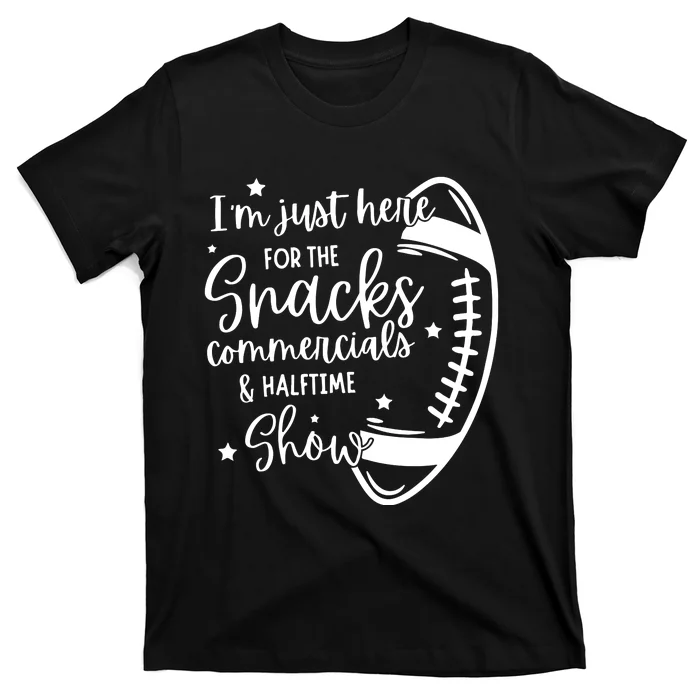 Im Just Here For Snacks Commercials & Halftime Show Funny Football T-Shirt