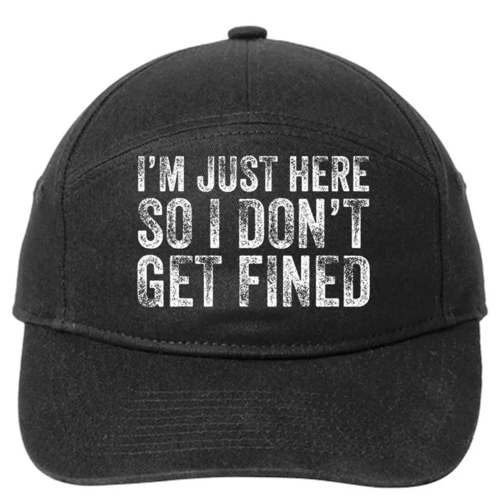 IM Just Here So I DonT Get Fined Funny Saying Humor 7-Panel Snapback Hat