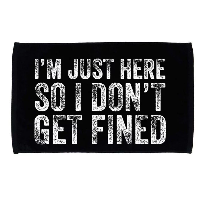 IM Just Here So I DonT Get Fined Funny Saying Humor Microfiber Hand Towel