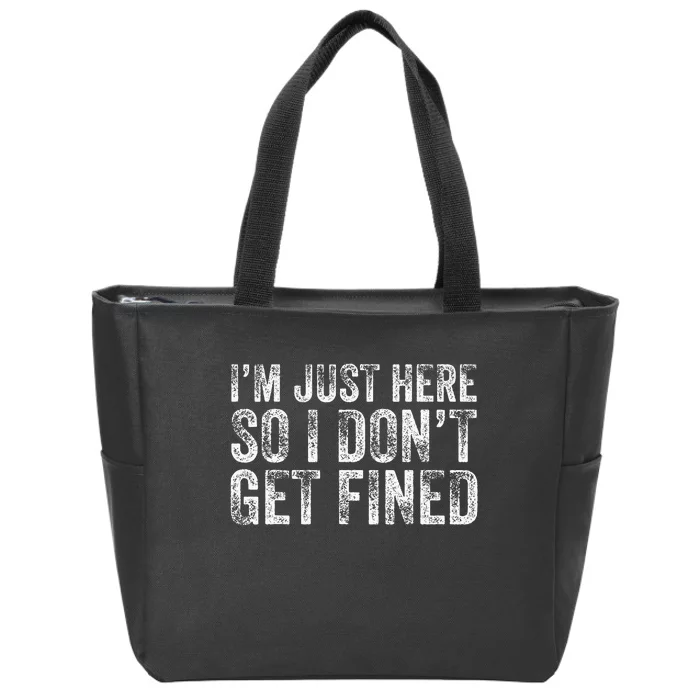 IM Just Here So I DonT Get Fined Funny Saying Humor Zip Tote Bag