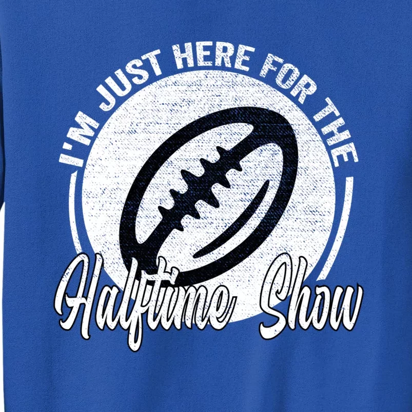 Im Just Here For The Halftime Show Cool Gift Tall Sweatshirt