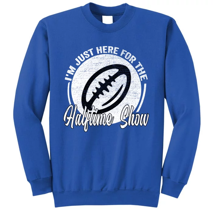 Im Just Here For The Halftime Show Cool Gift Tall Sweatshirt