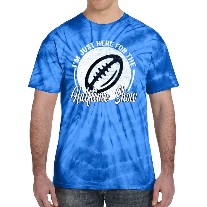 Im Just Here For The Halftime Show Cool Gift Tie-Dye T-Shirt