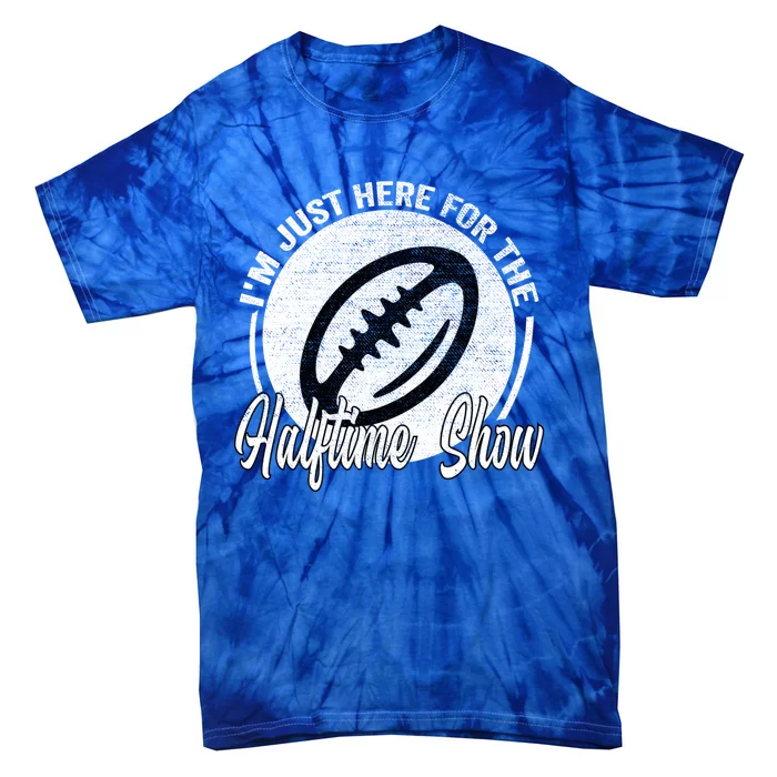 Im Just Here For The Halftime Show Cool Gift Tie-Dye T-Shirt