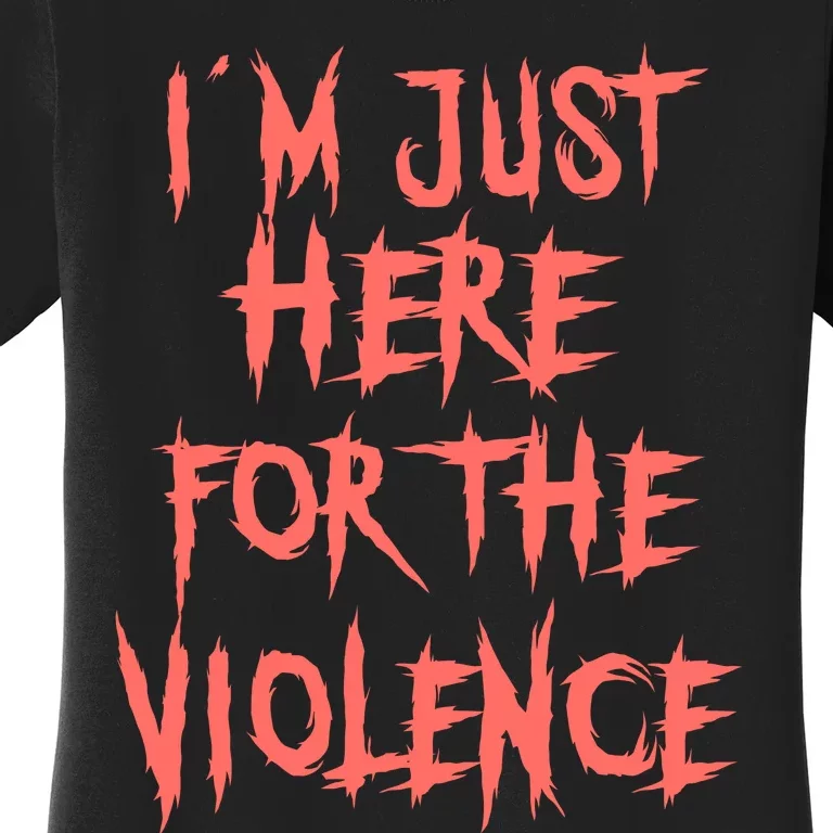 IM Just Here For The Violence Women's T-Shirt