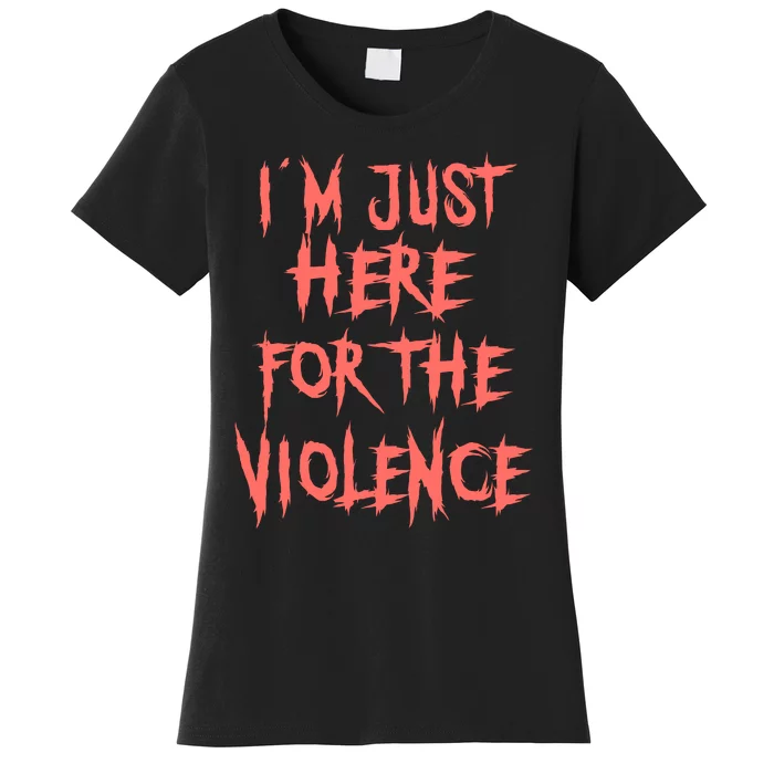 IM Just Here For The Violence Women's T-Shirt