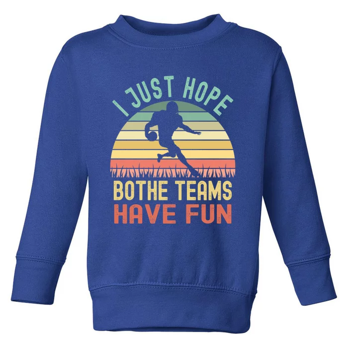 I Just Hope Both Teams Have Fun Funny Football Gift Toddler Sweatshirt