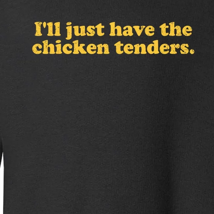 Ill Just Have The Chicken Tenders Funny Toddler Sweatshirt