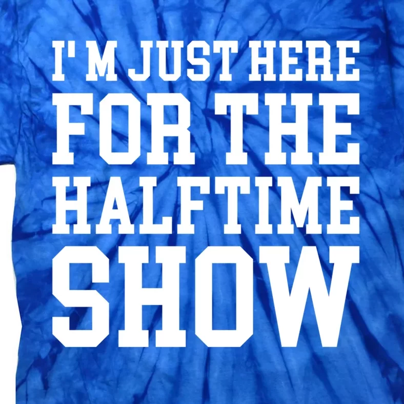 Im Just Here For The Halftime Show Gift Tie-Dye T-Shirt