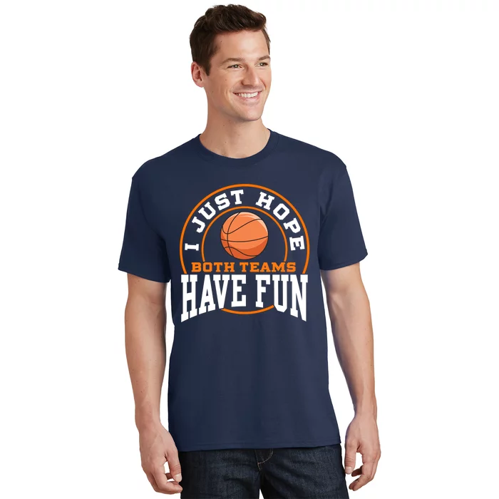 I Just Hope Both Teams Have Fun BASKETBALL Sports Gift T-Shirt