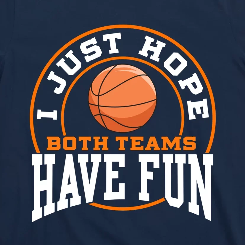 I Just Hope Both Teams Have Fun BASKETBALL Sports Gift T-Shirt