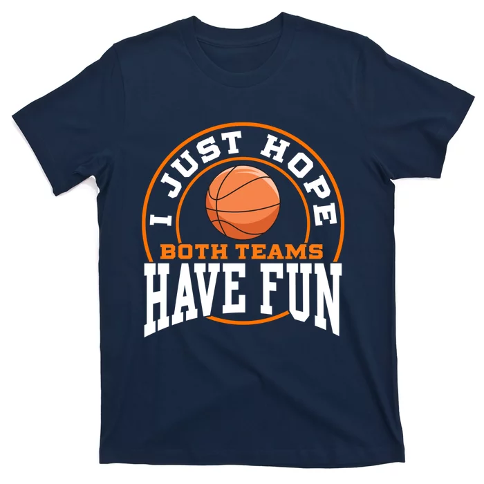 I Just Hope Both Teams Have Fun BASKETBALL Sports Gift T-Shirt