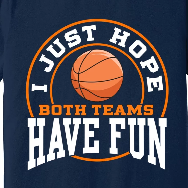 I Just Hope Both Teams Have Fun BASKETBALL Sports Gift Premium T-Shirt