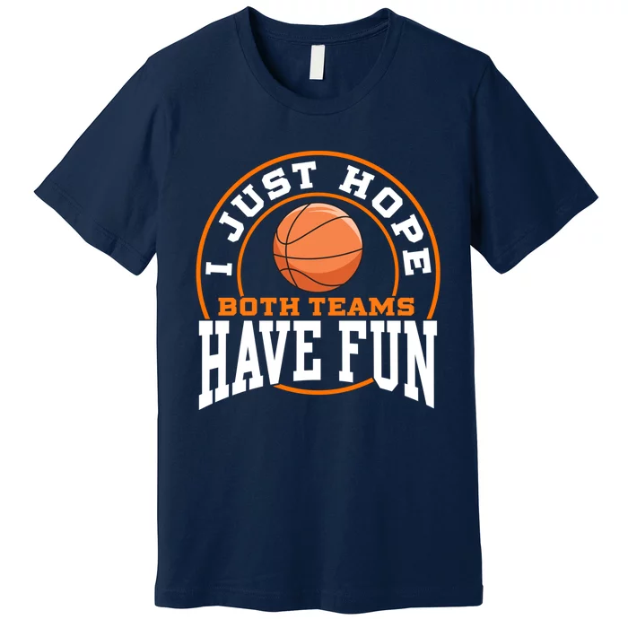 I Just Hope Both Teams Have Fun BASKETBALL Sports Gift Premium T-Shirt