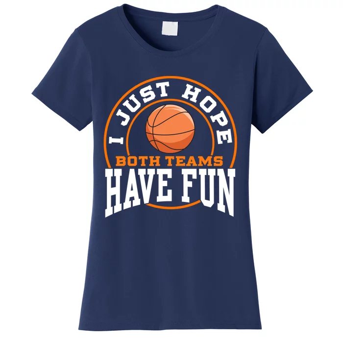 I Just Hope Both Teams Have Fun BASKETBALL Sports Gift Women's T-Shirt