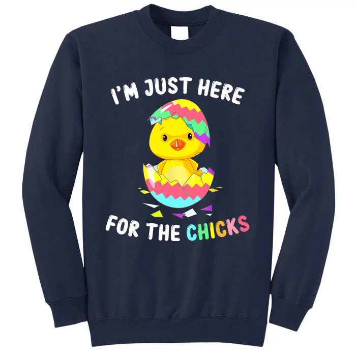 Im Just Here For The Chicks Cute Chick Egg Happy Easter Day Tall Sweatshirt