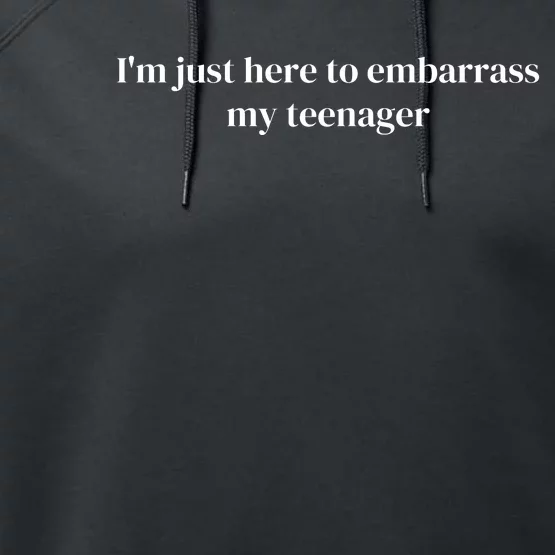 Im Just Here To Embarrass My Teenager Performance Fleece Hoodie