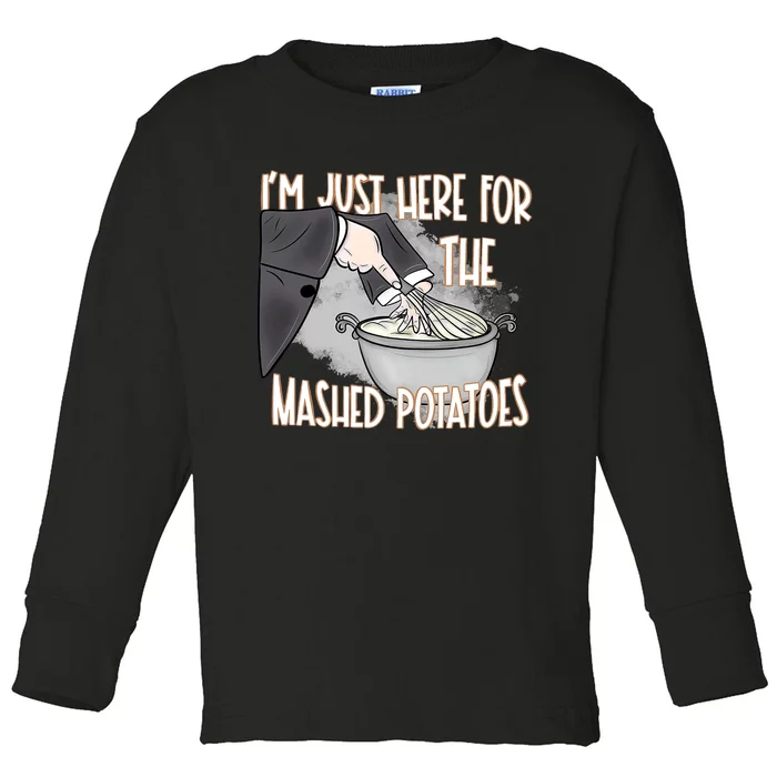 IM Just Here For The Mashed Potatoes Toddler Long Sleeve Shirt