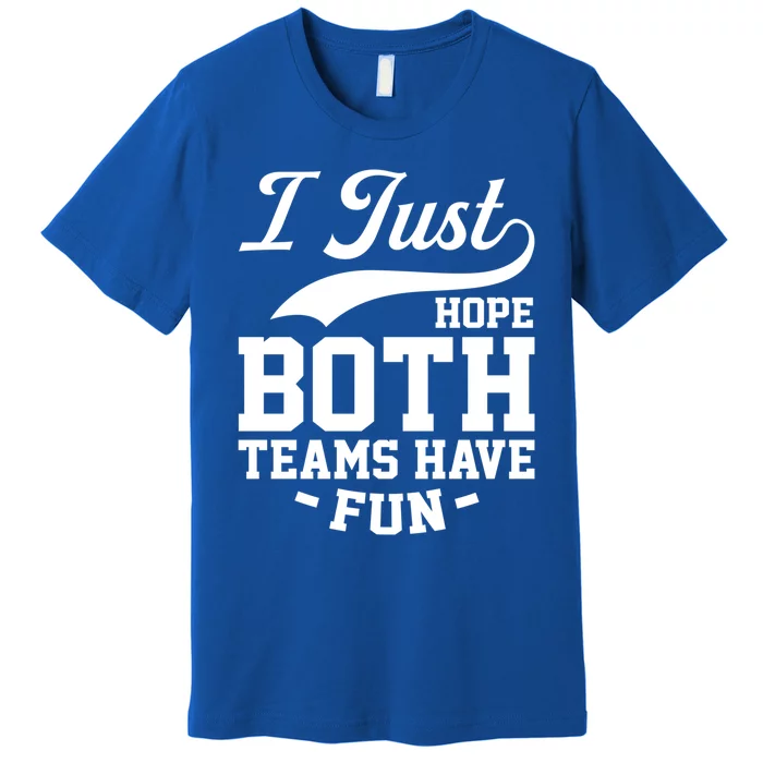 I Just Hope Both Teams Have Fun Or Funny Football Cute Gift Premium T-Shirt