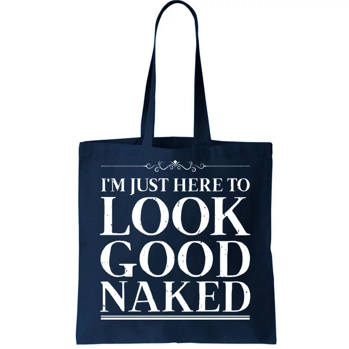 I'm Just Here To Look Good Naked Funny Humor Tote Bag