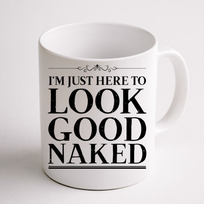 I'm Just Here To Look Good Naked Funny Humor Front & Back Coffee Mug