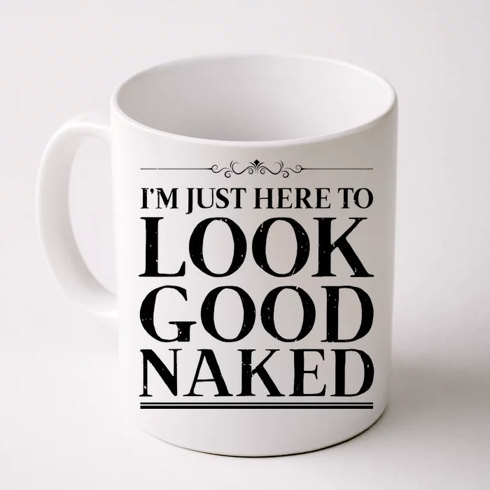 I'm Just Here To Look Good Naked Funny Humor Front & Back Coffee Mug