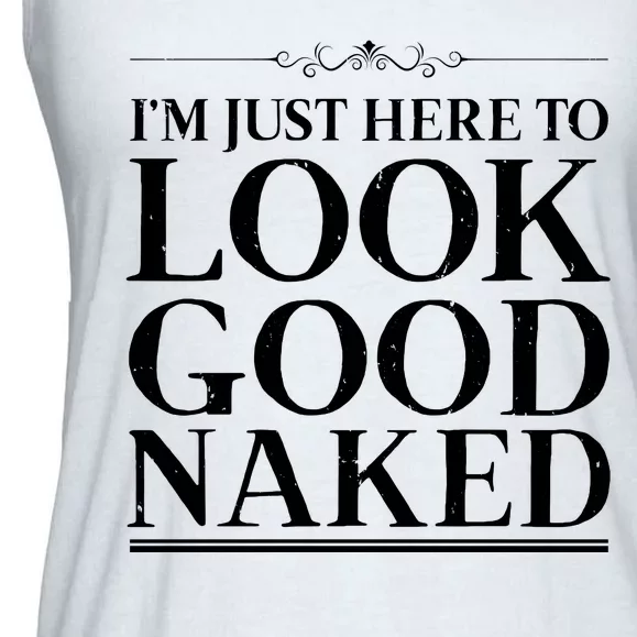 I'm Just Here To Look Good Naked Funny Humor Ladies Essential Flowy Tank